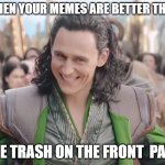 im very experienced with this | when your memes are better than; the trash on the front  page | image tagged in loki laughing,nananana,marvel,memes | made w/ Imgflip meme maker