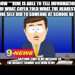 Enough /Caylan Memes #1 | HOW ***rINE IS ABLE TO TELL INFORMATION OF WHAT CAYLN TOLD WHAT THE NEAREST SCHOOL SELF DID TO SOMEONE AT SCHOOL BE LIKE :; CAPTION : THIS IS MY MESSAGE TO THE NEAREST SCHOOL SELF WHO IS MY _________ | image tagged in south park news reporter,memes,cool bug facts | made w/ Imgflip meme maker