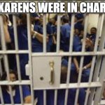 If karens were in charge | If Karens were in charge | image tagged in if karens were in charge | made w/ Imgflip meme maker