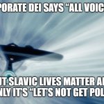 enterprise warp | When corporate DEI says “All voices matter”; But Slavic Lives Matter and suddenly it’s “Let’s not get political” | image tagged in enterprise warp,slavic lives matter,black lives matter | made w/ Imgflip meme maker