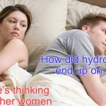 Hydrocarbon | How did hydrocarbons end up on Titan; I bet he’s thinking about other women | image tagged in memes,i bet he's thinking about other women,science,periodic table | made w/ Imgflip meme maker