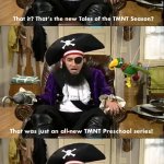 What’s your think with my own Patchy The Pirate That’s it meme? | That it? That’s the new Tales of the TMNT Season? That was just an all-new TMNT Preschool series! What a rip. (ANGRY GROWLING) NICK JR. BETRAYED US!! | image tagged in that's it - patchy the pirate longer,tmnt,spongebob,patchy the pirate that's it,nickelodeon,memes | made w/ Imgflip meme maker