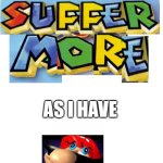 Suffer more as I have suffered more