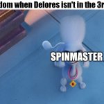 Delores about to be stepped on by Giant Mayor Humdinger | The fandom when Delores isn't in the 3rd movie; Spinmaster | image tagged in paw patrol,delores | made w/ Imgflip meme maker