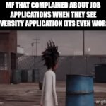 Like...wtf you mean next kin???? Im 18 y old with no life | Mf that complained about job applications when they see university application (its even worse): | image tagged in gifs,funny,memes,school | made w/ Imgflip video-to-gif maker