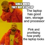 girls when they buy a new laptop | GIRLS WHEN THEY BUY A LAPTOP; The laptop has good ram, storage and processor; Pink and proritising how pretty the laptop looks | image tagged in memes,drake hotline bling | made w/ Imgflip meme maker
