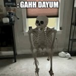 Shocked skelly | : Gahh dayum | image tagged in shocked skeleton falling | made w/ Imgflip meme maker