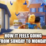 It sucks | How it feels going from Sunday to Monday | image tagged in gifs,sad but true | made w/ Imgflip video-to-gif maker