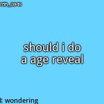 BrazilianGuy announcement temp | should i do a age reveal; wondering | image tagged in brazilianguy announcement temp | made w/ Imgflip meme maker