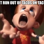 it run out of tacos meme | When it run out of tacos on taco bell : | image tagged in jimmy neutron yelling | made w/ Imgflip meme maker