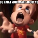 Jimmy neutron meme | When you had a nightmare about your toy: | image tagged in jimmy neutron yelling,remix | made w/ Imgflip meme maker