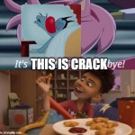 Ruin this Fill in Meme!!!!!!!!!!!!!!!!!!!!!!!!!!!!!!!!!!! #3 | THIS IS CRACK | image tagged in ruin this fill in meme 3 | made w/ Imgflip meme maker