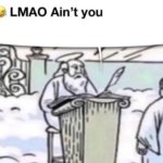 LMAO Ain’t you X meme