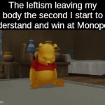 greed | The leftism leaving my body the second I start to understand and win at Monopoly: | image tagged in gifs,memes,board games,monopoly,relatable,tuxedo winnie the pooh | made w/ Imgflip video-to-gif maker