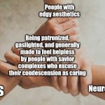 go go gadget, forced helplessness! | People with edgy aesthetics; Being patronized, gaslighted, and generally made to feel helpless by people with savior complexes who excuse their condescension as caring; Minors; Neurodivergents | image tagged in three hands holding | made w/ Imgflip meme maker