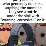 corrosive liquids | picky babies who genuinely don't eat anything the moment they see a bottle under the sink with "warning: corrosive!!" on it: | image tagged in gifs,memes | made w/ Imgflip video-to-gif maker