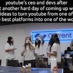 youtube | youtube's ceo and devs after yet another hard day of coming up with ideas to turn youtube from one of the best platforms into one of the worst | image tagged in gifs,memes | made w/ Imgflip video-to-gif maker