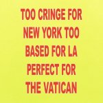 Too cringe for New York too based for LA