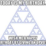 sierpinski triangle | today is my birthday. wish me a happy birthday by giving an upvote | image tagged in sierpinski triangle | made w/ Imgflip meme maker