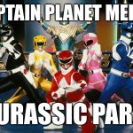 Mighty Morphin Power Rangers | Captain planet meets; Jurassic park | image tagged in mighty morphin power rangers | made w/ Imgflip meme maker