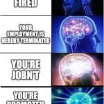 Expanding Brain | You're fired; Your employment is hereby terminated; You're Jobn't; You're promoted to customer | image tagged in memes,expanding brain | made w/ Imgflip meme maker