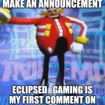 Eclipsed_Gaming | I've come to make an announcement; Eclipsed_Gaming is my first comment on my first post go kiss em | image tagged in eggman,kiss,goat,fun,meme,memes | made w/ Imgflip meme maker