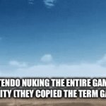Enter a clever title for your gif! | Nintendo nuking the entire gaming community (They copied the term game boy) | image tagged in gifs,nintendo | made w/ Imgflip video-to-gif maker