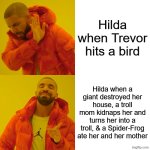 Hilda's grudge and forgiveness | Hilda when Trevor hits a bird; Hilda when a giant destroyed her house, a troll mom kidnaps her and turns her into a troll, & a Spider-Frog ate her and her mother | image tagged in memes,drake hotline bling,funny,cartoon | made w/ Imgflip meme maker