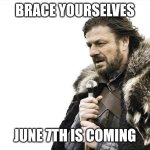 I'm already dreading the apocalypse of unfunny memes that's going to spawn. | Brace Yourselves; June 7th is Coming | image tagged in memes,brace yourselves x is coming | made w/ Imgflip meme maker