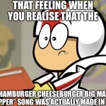 Shocking, isn’t it? | THAT FEELING WHEN YOU REALISE THAT THE; “HAMBURGER CHEESEBURGER BIG MAC WHOPPER” SONG WAS ACTUALLY MADE IN 2009 | image tagged in realisation but blank,hamburger,cheeseburger,big mac,whopper,shocking | made w/ Imgflip meme maker