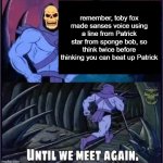 sans | remember, toby fox made sanses voice using a line from Patrick star from sponge bob, so think twice before thinking you can beat up Patrick | image tagged in until we meet again | made w/ Imgflip meme maker