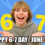 6-7 Day, June 7th | Happy 6-7 Day   June 7th | image tagged in 67,june | made w/ Imgflip meme maker