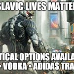 tactical options available | SLAVIC LIVES MATTER; TACTICAL OPTIONS AVAILABLE: SQUAT • VODKA • ADIDAS TRACKSUIT | image tagged in tactical options available,slavic game | made w/ Imgflip meme maker
