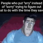 Title⁸⁴ | People who put "srry" instead of "sorry" trying to figure out what to do with the time they saved: | image tagged in gifs,funny,meme,memes,funny meme,relatable | made w/ Imgflip video-to-gif maker