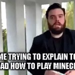 Minecraft | Me trying to explain to my dad how to play Minecraft. | image tagged in gifs,minecraft | made w/ Imgflip video-to-gif maker