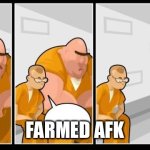 criminal guilt | Farmed AFK | image tagged in criminal guilt | made w/ Imgflip meme maker