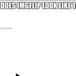 POV: Something Happened To Imgflip | Why Does Imgflip Look Like That? | image tagged in what the hell | made w/ Imgflip meme maker
