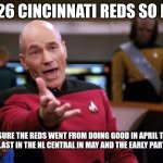 Patrick Stewart Reacting to theCincinnati Reds | 2026 Cincinnati Reds so far; Sure the Reds went from doing good in April to dead last in the NL CENTRAL in May and the early part June. | image tagged in patrick stewart why the hell,cincinnati reds,baseall,mlb,star trek,sports | made w/ Imgflip meme maker