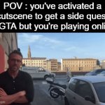 this is why i don't play online | POV : you've activated a cutscene to get a side quest in GTA but you're playing online | image tagged in gifs,funy,memes,gta online | made w/ Imgflip video-to-gif maker