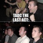 The last act was better than the Stranger Things series finale. | TADC The Last Act:; Stranger Things Series finale: | image tagged in reaction guys cheering,stranger things,tadc,the amazing digital circus | made w/ Imgflip meme maker