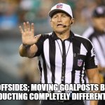 Moving Goalpost Fallacy | offsides; moving goalposts by introducting completely different topic | image tagged in ed hochuli fallacy referee,logical fallacy referee,moving goalposts | made w/ Imgflip meme maker