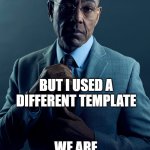 So it's not actually a repost!!! MWAHAHAHAHA!!! | I made the same meme as you; But I used a different template; we are not the same | image tagged in gus fring we are not the same,same meme,different meme | made w/ Imgflip meme maker