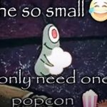 Hes so small he only needs one popcorn