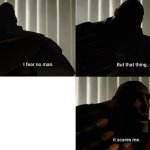 i fear no man