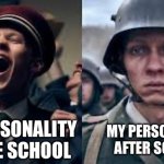 Sad reality | My personality before School; My personality after school | image tagged in before/ after war,reality,teacher,hell,school,i whant to die | made w/ Imgflip meme maker