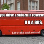 Daily Bad Dad Joke | if you drive a subaru in reverse what are you? U R A BUS. | image tagged in brexit bus blank | made w/ Imgflip meme maker