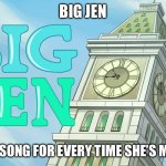 When they say you can’t hear images: | BIG JEN; THERE’S A SONG FOR EVERY TIME SHE’S MENTIONED | image tagged in big jen,song lyrics,song,running gag,you can't hear images | made w/ Imgflip meme maker