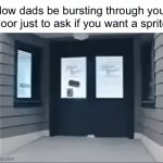 sprite | How dads be bursting through your door just to ask if you want a sprite | image tagged in gifs,i should buy a boat cat,memes,funny,relatable memes | made w/ Imgflip video-to-gif maker