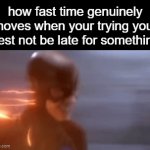 slow down for a bit | how fast time genuinely moves when your trying your best not be late for something | image tagged in gifs,memes,relatable,funny,flash | made w/ Imgflip video-to-gif maker