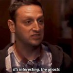 It's interesting, the ghosts